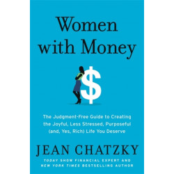 Women with Money: The Judgment-Free Guide to Creating the Joyful, Less Stressed, Purposeful (and, Yes, Rich) Life You Deserve