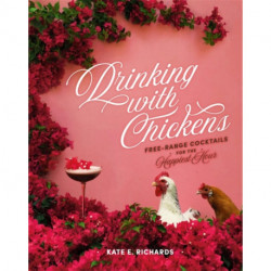 Drinking with Chickens: Free-Range Cocktails for the Happiest Hour