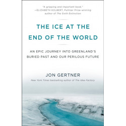 The Ice at the End of the World: An Epic Journey into Greenland's Buried Past and Our Perilous Future