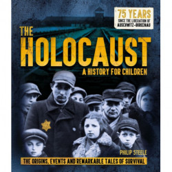 The Holocaust: A History for Children: The origins, events and remarkable tales of survival