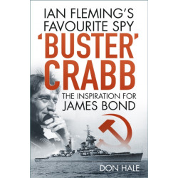 'Buster' Crabb: Ian Fleming’s Favourite Spy, The Inspiration for James Bond