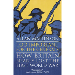 Too Important for the Generals: Losing and Winning the First World War