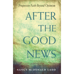 After the Good News: Progressive Faith Beyond Optimism
