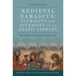 Medieval Damascus: Plurality and Diversity in an Arabic Library: The Ashrafiya Library Catalogue