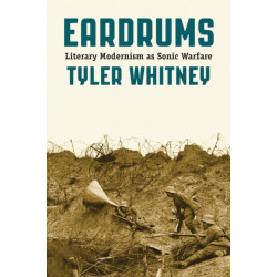 Eardrums: Literary Modernism As Sonic Warfare