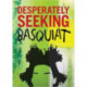 DESPERATELY SEEKING BASQUIAT