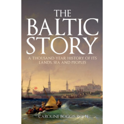 The Baltic Story: A Thousand-Year History of Its Lands, Sea and Peoples