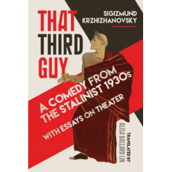 That Third Guy: A Comedy from the Stalinist 1930s with Essays on Theater