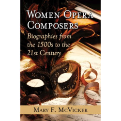 Women Opera Composers: Biographies from the 1500s to the 21st Century