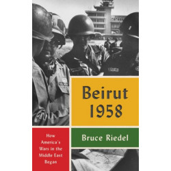 Beirut 1958: How America's Wars in the Middle East Began