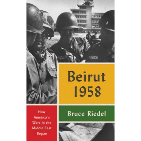 Beirut 1958: How America's Wars in the Middle East Began