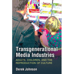 Transgenerational Media Industries: Adults, Children, and the Reproduction of Culture