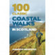 100 Classic Coastal Walks in Scotland: the essential practical guide to experiencing Scotland's truly dramatic, extensive and ever-varying coastline on foot