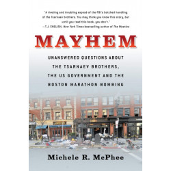 Mayhem: Unanswered Questions about the Tsarnaev Brothers, the US government and the Boston Marathon Bombing