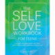 The Self-Love Workbook for Teens: A Transformative Guide to Boost Self-Esteem, Build Healthy Mindsets, and Embrace Your True Self