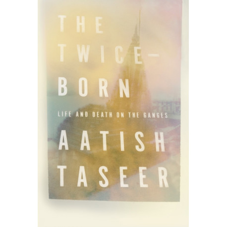 The Twice-Born: Life and Death on the Ganges