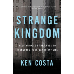 Strange Kingdom: Meditations on the Cross to Transform Your Day to Day Life