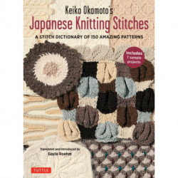 Keiko Okamoto's Japanese Knitting Stitches: A Stitch Dictionary of 150 Amazing Patterns with 7 Sample Projects
