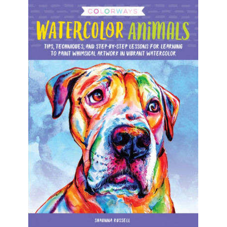 Colorways: Watercolor Animals: Tips, techniques, and step-by-step lessons for learning to paint whimsical artwork in vibrant watercolor