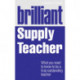 Brilliant Supply Teacher: What you need to know to be a truly outstanding teacher