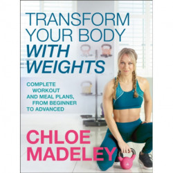 Transform Your Body With Weights: Complete Workout and Meal Plans From Beginner to Advanced