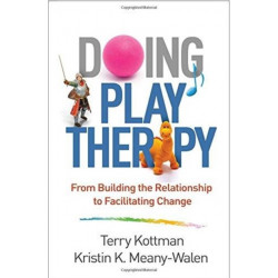 Doing Play Therapy: From Building the Relationship to Facilitating Change