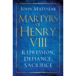 Martyrs of Henry VIII: Repression, Defiance, Sacrifice
