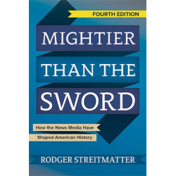 Mightier than the Sword: How the News Media Have Shaped American History