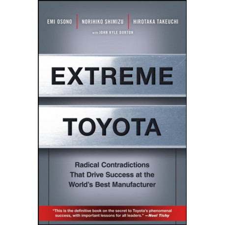 Extreme Toyota: Radical Contradictions That Drive Success at the World's Best Manufacturer