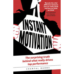 Instant Motivation: The surprising truth behind what really drives top performance