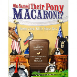 Who Named Their Pony Macaroni?: Poems About White House Pets