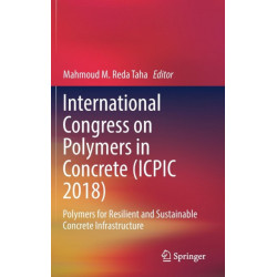International Congress on Polymers in Concrete (ICPIC 2018): Polymers for Resilient and Sustainable Concrete Infrastructure