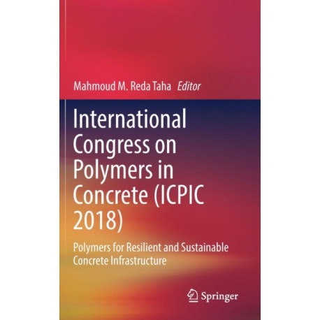 International Congress on Polymers in Concrete (ICPIC 2018): Polymers for Resilient and Sustainable Concrete Infrastructure