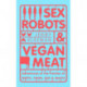 Sex Robots & Vegan Meat: Adventures at the Frontier of Birth, Food, Sex & Death