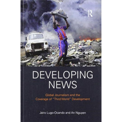 Developing News: Global journalism and the coverage of "Third World" development