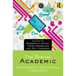 The Digital Academic: Critical Perspectives on Digital Technologies in Higher Education