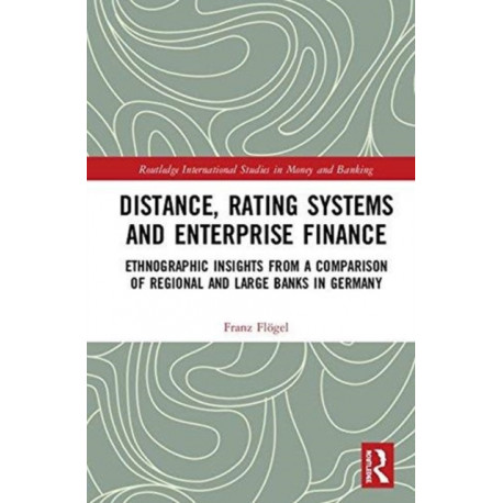 Distance, Rating Systems and Enterprise Finance: Ethnographic Insights from a Comparison of Regional and Large Banks in Germany