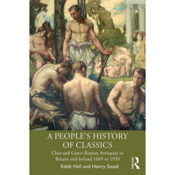 A People's History of Classics: Class and Greco-Roman Antiquity in Britain and Ireland 1689 to 1939