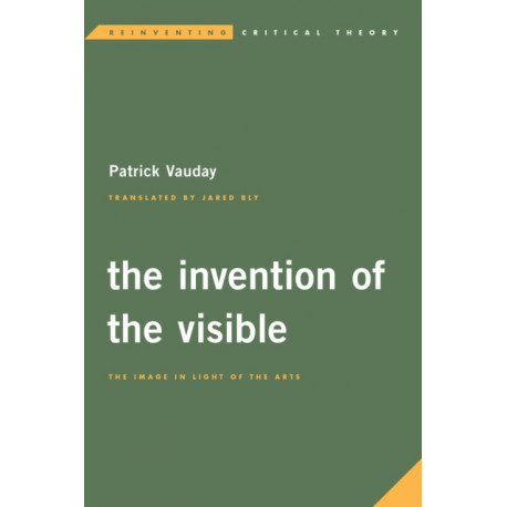 The Invention of the Visible: The Image in Light of the Arts