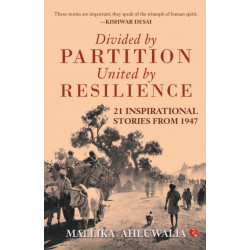 Divided by Partition: United by RESILIENCE: 21 Inspirational Stories from 1947