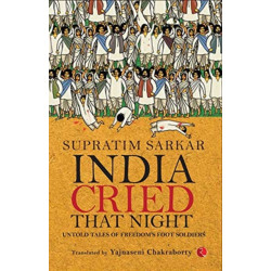 India Cried That Night: Untold Tales of Freedom’s Foot Soldiers
