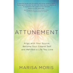 Attunement: Align with Your Source, Become Your Creator Self, and Manifest a Life You Love