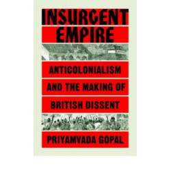 Insurgent Empire: Anticolonial Resistance and British Dissent