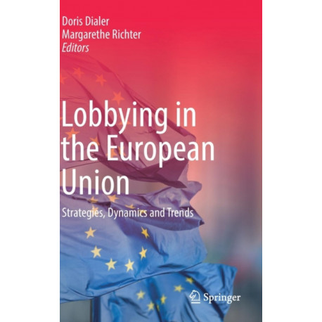 Lobbying in the European Union: Strategies, Dynamics  and Trends
