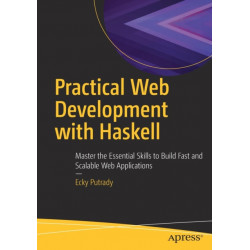 Practical Web Development with Haskell: Master the Essential Skills to Build Fast and Scalable Web Applications