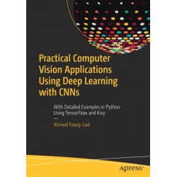 Practical Computer Vision Applications Using Deep Learning with CNNs: With Detailed Examples in Python Using TensorFlow and Kivy