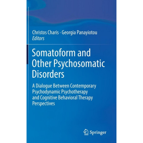 Somatoform and Other Psychosomatic Disorders: A Dialogue Between Contemporary Psychodynamic Psychotherapy and Cognitive Behavioral Therapy Perspectives