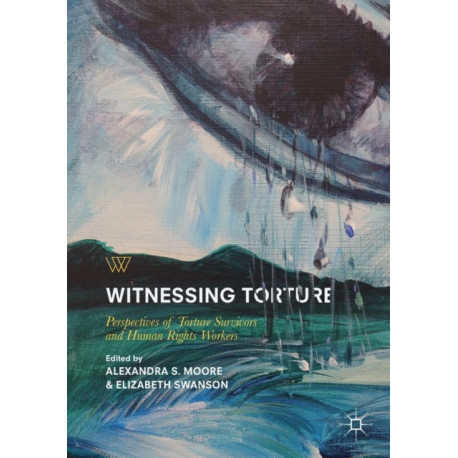 Witnessing Torture: Perspectives of Torture Survivors and Human Rights Workers