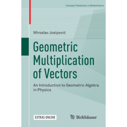 Geometric Multiplication of Vectors: An Introduction to Geometric Algebra in Physics