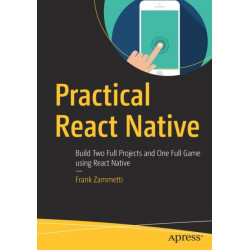 Practical React Native: Build Two Full Projects and One Full Game using React Native